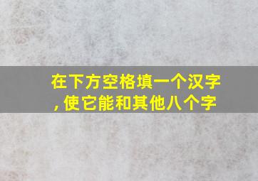 在下方空格填一个汉字, 使它能和其他八个字